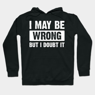 I May Be Wrong, But I Doubt It v3 Hoodie